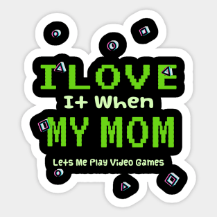 I love it When My Mom Lets Me Play Video Games Sticker